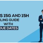 Forms 15G and 15H Filing Guide with Due Dates