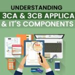 Understanding Form 3CA & 3CB Applicability & It's Components