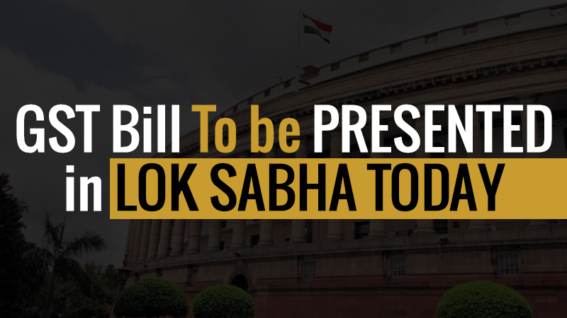 GST Bill To be Presented in Lok Sabha Today