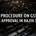 Next Procedure on GST bill after Approval in Rajya Sabha