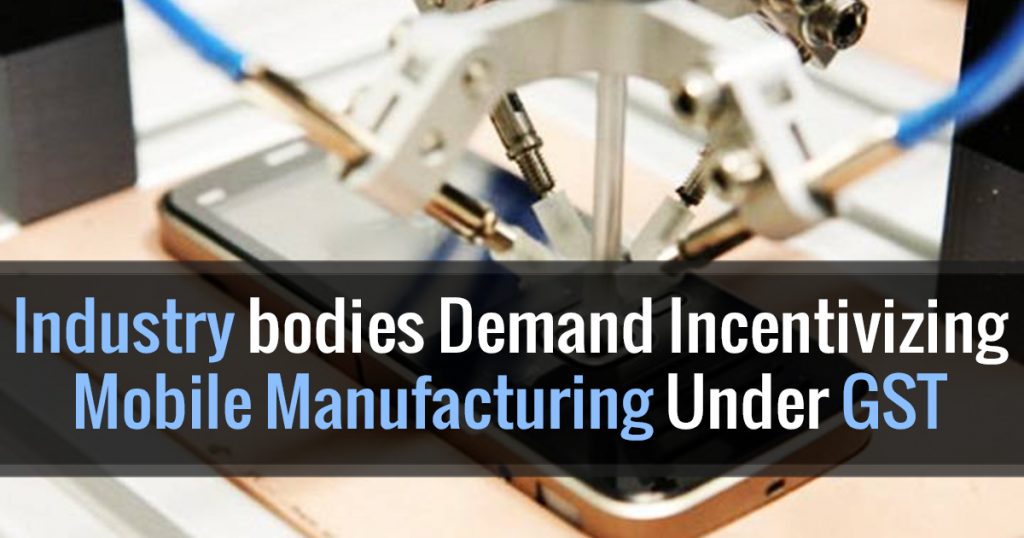 Industry Bodies Demand Incentivizing Mobile Manufacturing Under GST