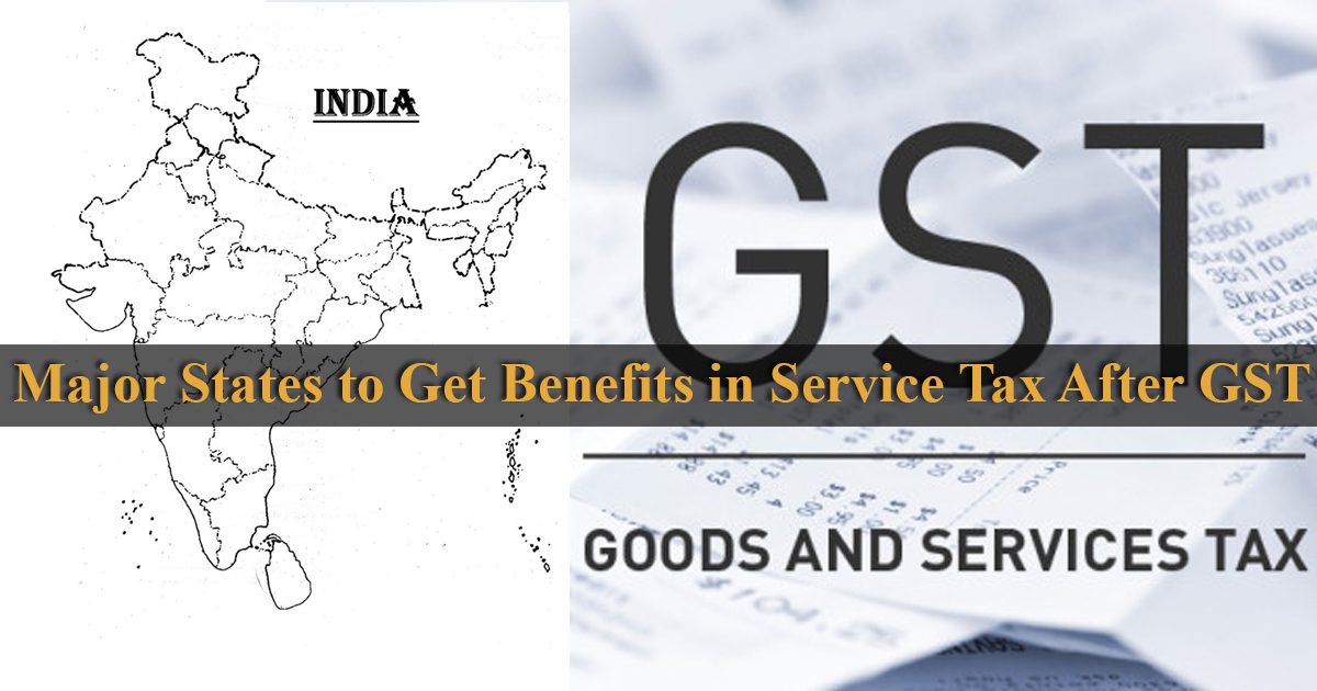 Major States to Get Benefits in Service Tax After GST