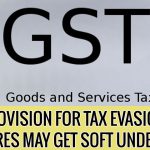 Penal Provision for Tax Evasion May Get Soft Under GST