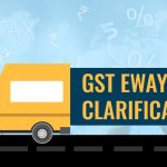 GST E Way Bill Clarifications