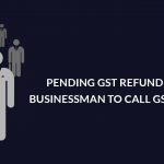 GST Refund Forces Businessman