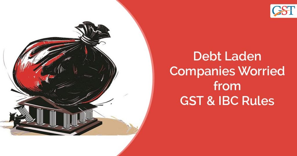 Debt Laden Companies GST & IBC Rules