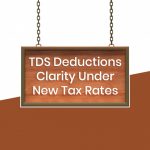 TDS Deductions Clarity Under New Tax Rates