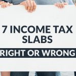 7 Income Tax Slabs, Right or Wrong