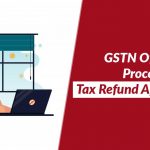 GSTN Officers Process Tax Refun Applications