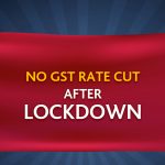 No GST Rate Cut After Lockdown