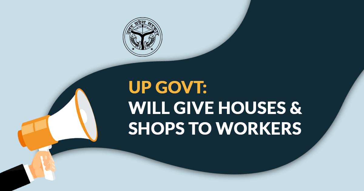 UP Govt: Will Give Houses and Shops to Workers