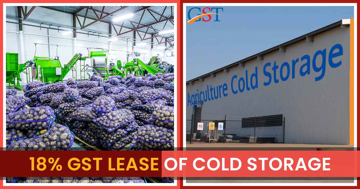 18-gst-to-be-charged-on-the-lease-of-cold-storage-for-agricultural