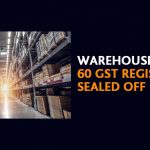 Warehouse with 60 GST Registration Sealed off