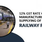 12 Percent GST Rate on Manufacturing and Supplying of Railway Parts