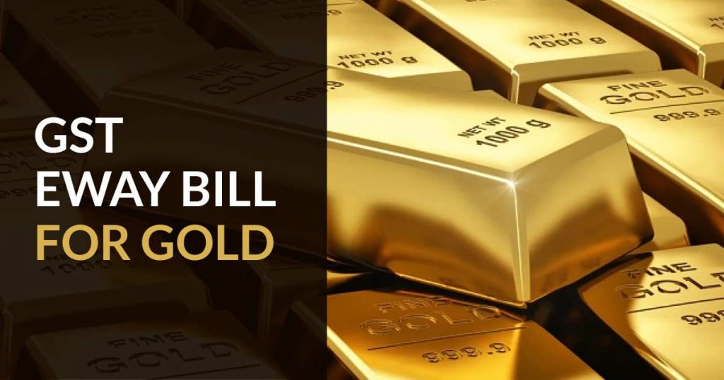 Gold Maybe Covered Under The GST Eway Bill Bracket SAG Infotech