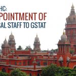 Madras HC: No Appointment of Technical Staff to GSTAT