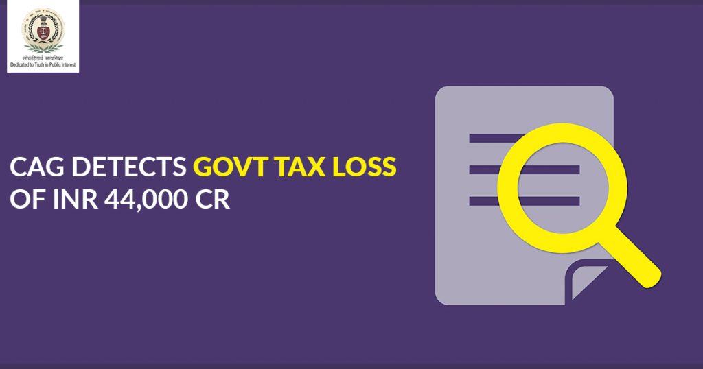 CAG Detects Govt Tax Loss of INR 44,000 cr
