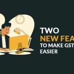 Two New Features to Make GST Filing Easier