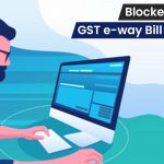 Blocked Facility of GST e-way Bill Generation