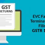 EVC Facility Terminated for Filing GSTR 1 & 3B