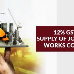 12 Percent GST on Supply of Job Work and Works Contract