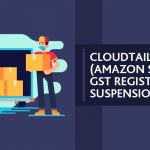 Cloudtail (Amazon Seller) GST Registration Suspension