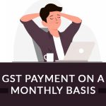 GST Payment on a Monthly Basis