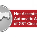 Not Accepted Automatic Adoption of GST Circulars