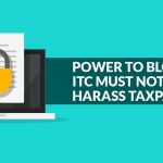 Power to Block ITC Must Not Use to Harass Taxpayers