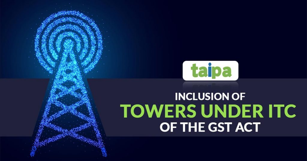 TAIPA - Inclusion of Towers Under ITC of the GST Act