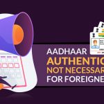 Aadhaar Authentication Not Necessary for Foreigners