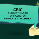CBIC Suggestions to Officers for Property Attachment