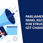 Parliamentary Panel Recommends for Structural GST Changes