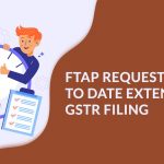 FTAP Requests to Date Extension in GSTR Filing