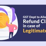 GST Dept to Allow Refund Claim in case of Legitimate Export