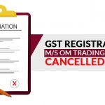 GST Registration of M/s Om Trading Company Cancelled