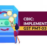 CBIC: Implementation of GST PMT-03