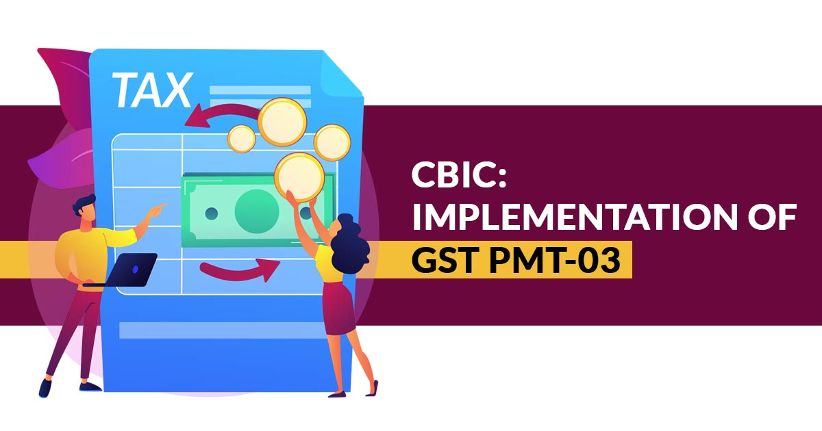 CBIC: Implementation of GST PMT-03