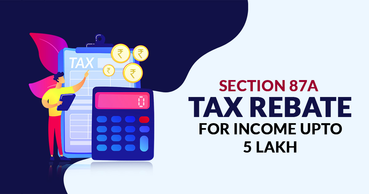 Tax Rebate On Income Upto 5 Lakh Under Section 87A