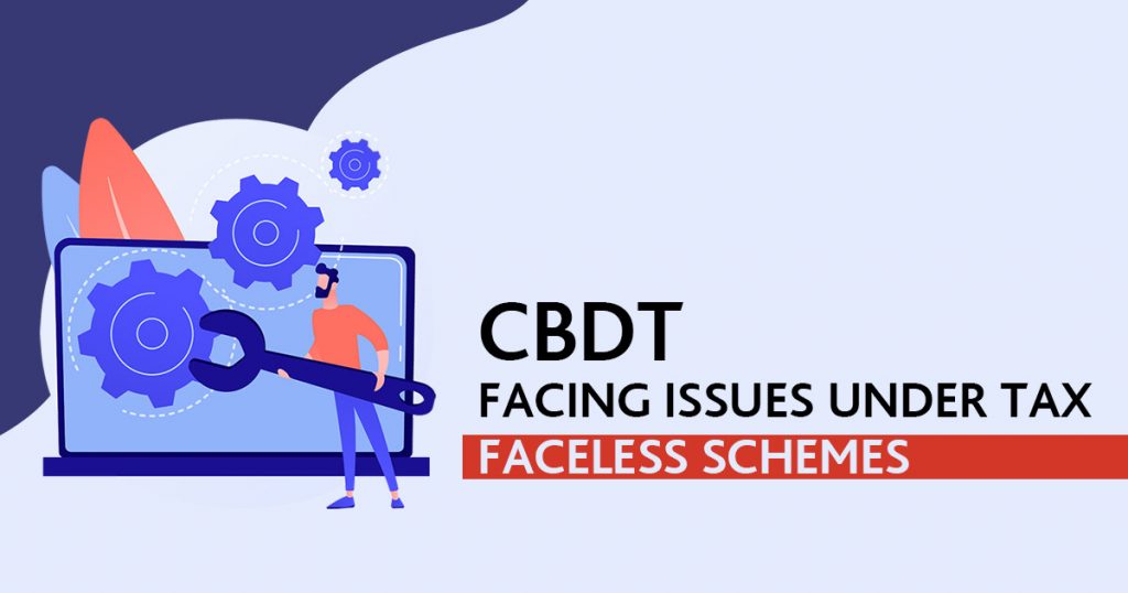 CBDT Facing Issues Under Tax Faceless Schemes