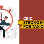 CBIC Strong Message Tax Officers