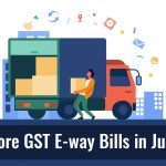 25 Percent More GST E-way Bills in June 2021