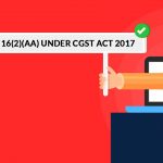 New Section 16(2)(aa) Under CGST ACT 2017