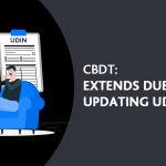 CBDT: Extends Due Date of Updating UDIN