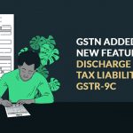 GSTN Added New Features to Discharge Tax Liability Under GSTR-9C