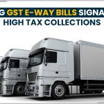 Rising GST e-way Bills Signal for High Tax Collections