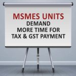 MSMEs Units Demand More Time for Tax and GST Payment