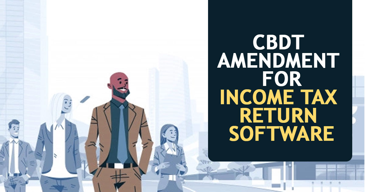 CBDT Amendment for Income Tax Return Software