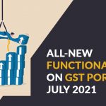 All-New Functionalities on GST Portal in July 2021