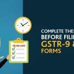Complete These Tasks Before Filing GSTR-9 and 9C Forms